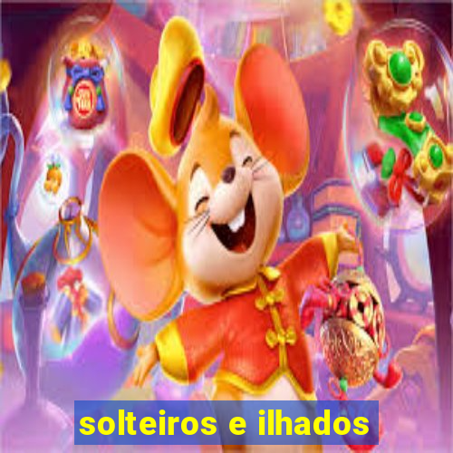 solteiros e ilhados